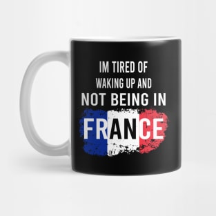 i'm tired of waking up and not being in France Mug